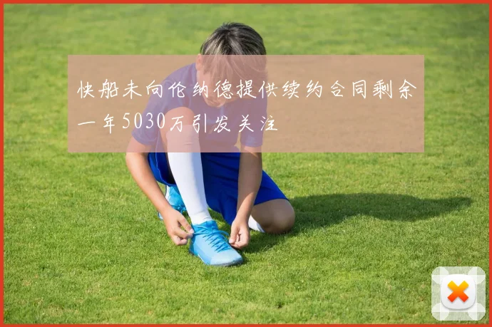 快船未向伦纳德提供续约合同剩余一年5030万引发关注