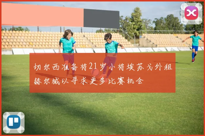 切尔西准备将21岁小将埃苏戈外租赫尔城以寻求更多比赛机会